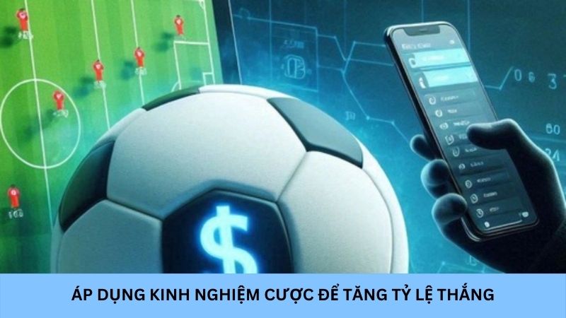 Áp dụng kinh nghiệm đặt cược để tăng tỷ lệ thắng