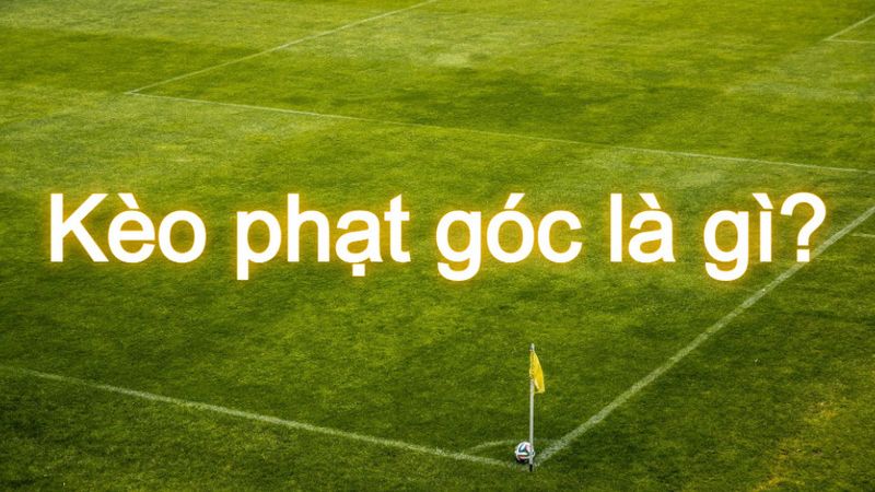 Kèo góc nhà cái là một hình thức cá cược bóng đá quen thuộc 