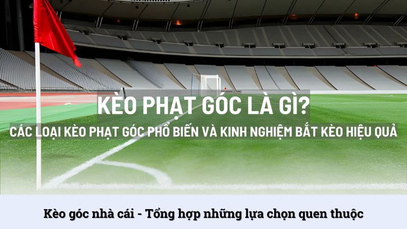 Kèo góc nhà cái - Tổng hợp những lựa chọn quen thuộc