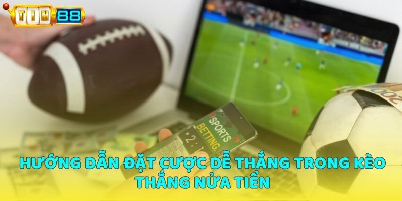 Hướng dẫn đặt cược dễ thắng trong kèo thắng nửa tiền