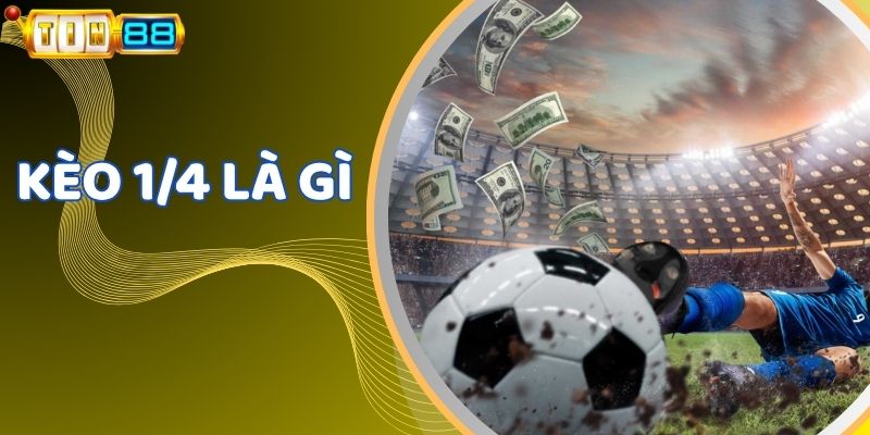 Kèo 1/4 Là Gì - Hướng Dẫn Cá Cược Dễ Thắng Mọi Trận Đấu