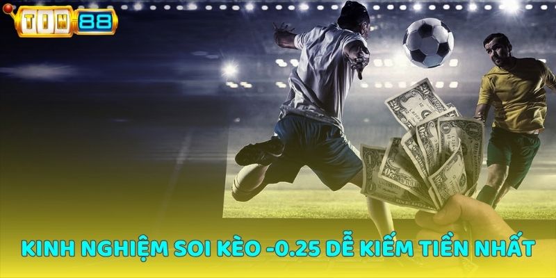 Kinh nghiệm soi kèo -0.25 dễ kiếm tiền nhất