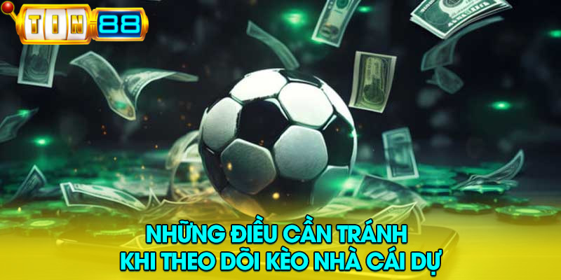 Những điều cần tránh khi theo dõi kèo nhà cái dụ