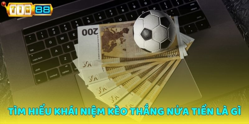 Tìm hiểu khái niệm kèo thắng nửa tiền là gì