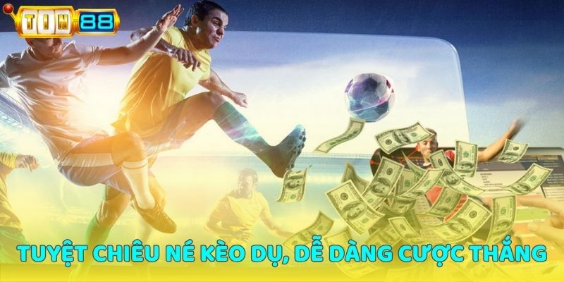 Tuyệt chiêu né kèo dụ, dễ dàng cược thắng